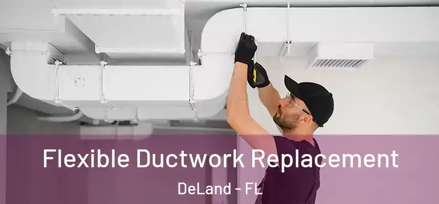 Flexible Ductwork Replacement DeLand - FL