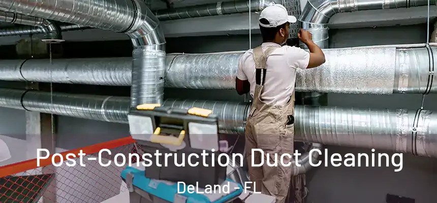 Post-Construction Duct Cleaning DeLand - FL