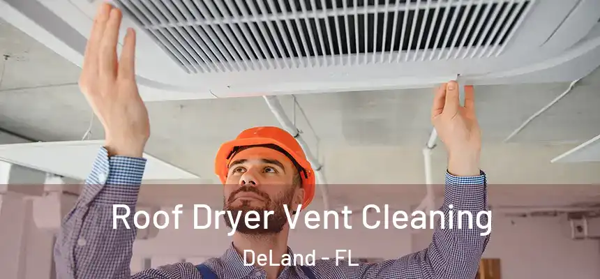 Roof Dryer Vent Cleaning DeLand - FL